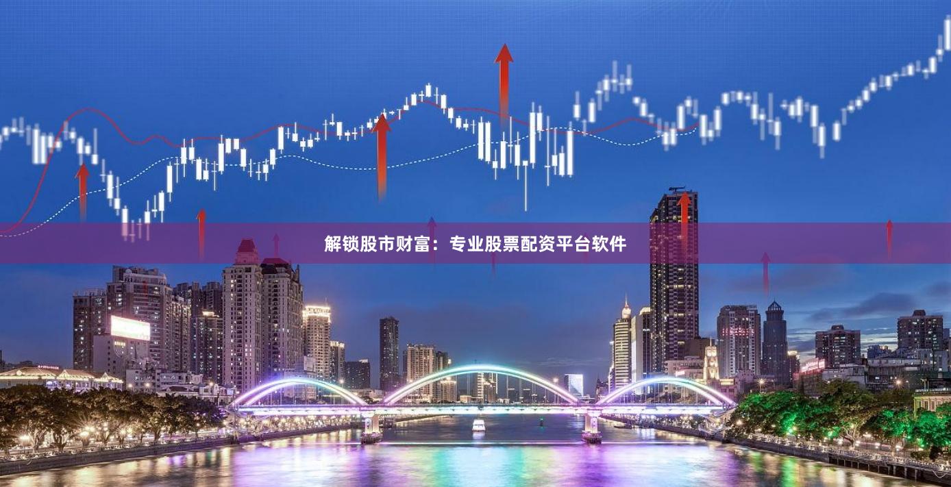 解锁股市财富：专业股票配资平台软件